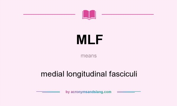 What does MLF mean? It stands for medial longitudinal fasciculi