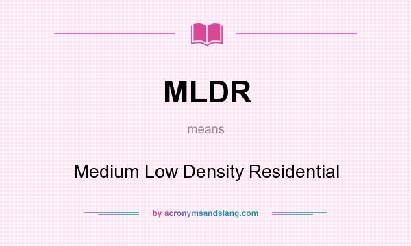 What does MLDR mean? It stands for Medium Low Density Residential