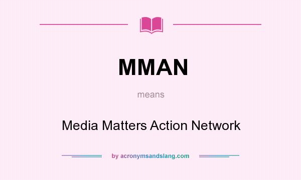 What does MMAN mean? It stands for Media Matters Action Network