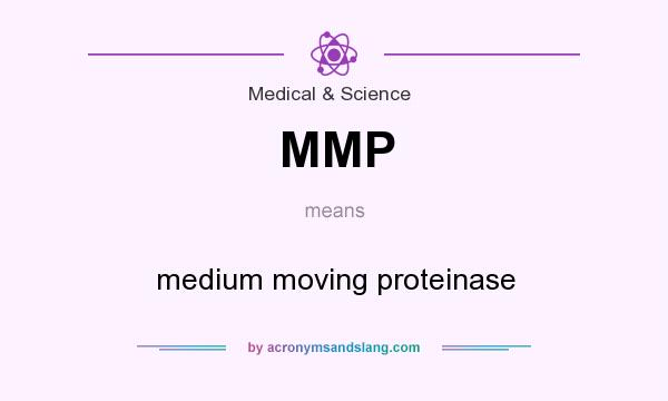 What does MMP mean? It stands for medium moving proteinase