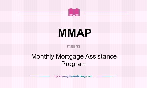 What does MMAP mean? It stands for Monthly Mortgage Assistance Program