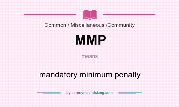 What does MMP mean? It stands for mandatory minimum penalty
