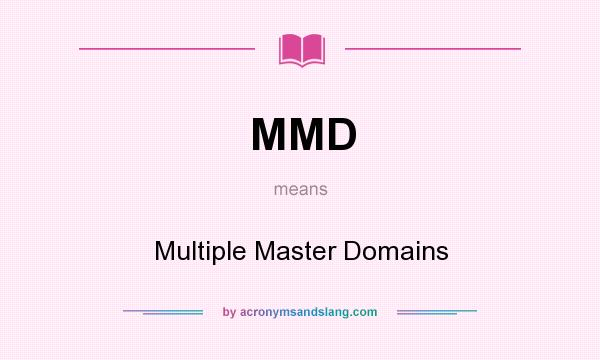What does MMD mean? It stands for Multiple Master Domains
