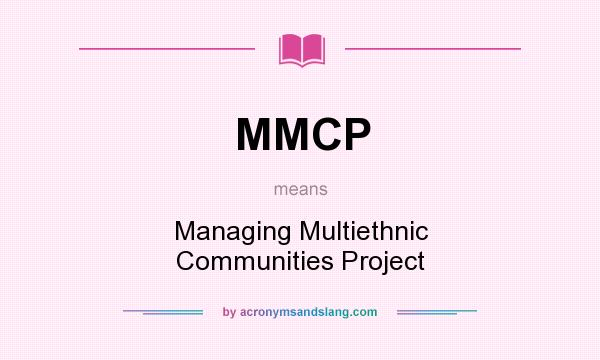 What does MMCP mean? It stands for Managing Multiethnic Communities Project