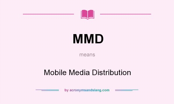 What does MMD mean? It stands for Mobile Media Distribution