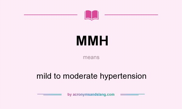 What does MMH mean? It stands for mild to moderate hypertension