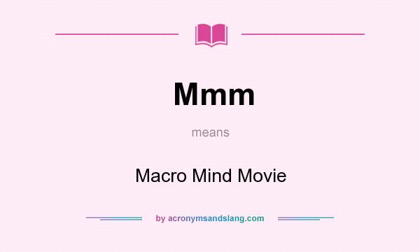 What does Mmm mean? It stands for Macro Mind Movie