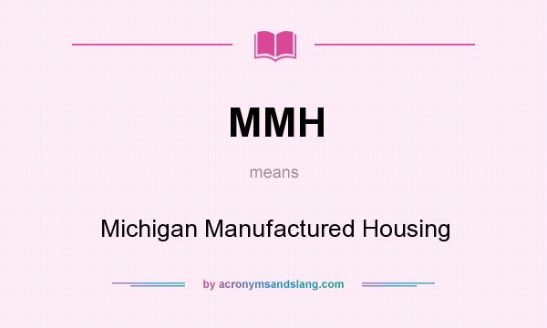 What does MMH mean? It stands for Michigan Manufactured Housing