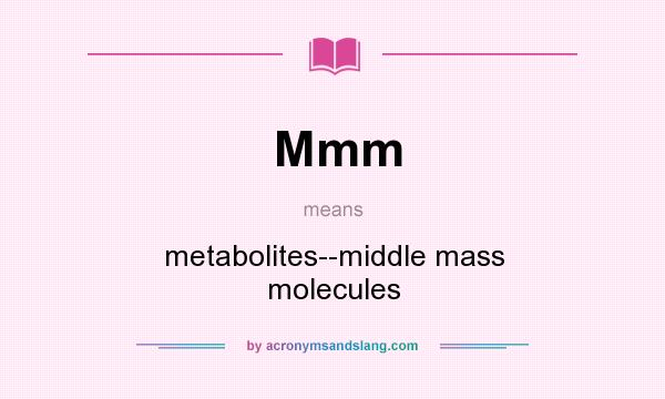 What does Mmm mean? It stands for metabolites--middle mass molecules