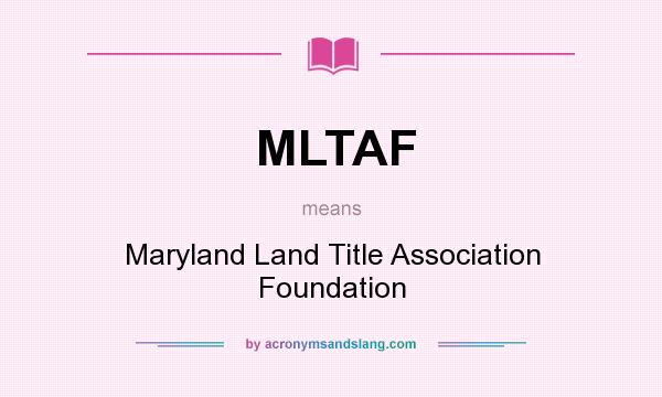 What does MLTAF mean? It stands for Maryland Land Title Association Foundation