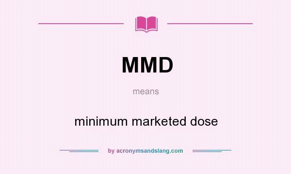 What does MMD mean? It stands for minimum marketed dose