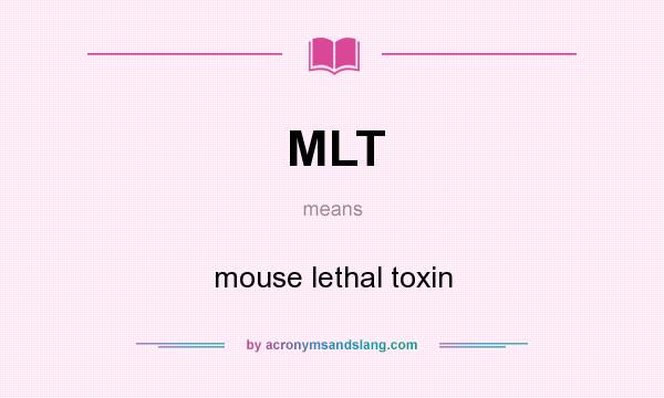 What does MLT mean? It stands for mouse lethal toxin