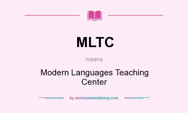 What does MLTC mean? It stands for Modern Languages Teaching Center