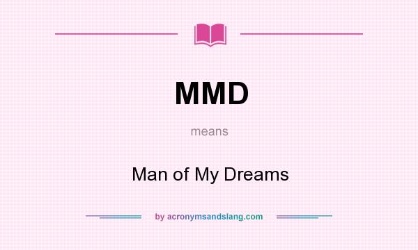 What does MMD mean? It stands for Man of My Dreams