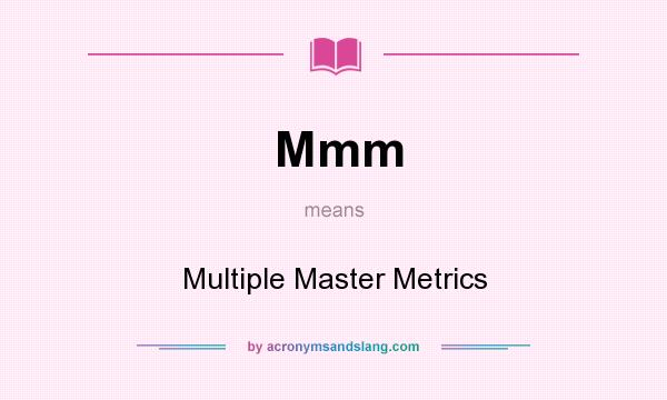What does Mmm mean? It stands for Multiple Master Metrics