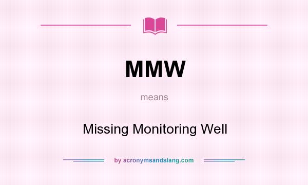 What does MMW mean? It stands for Missing Monitoring Well