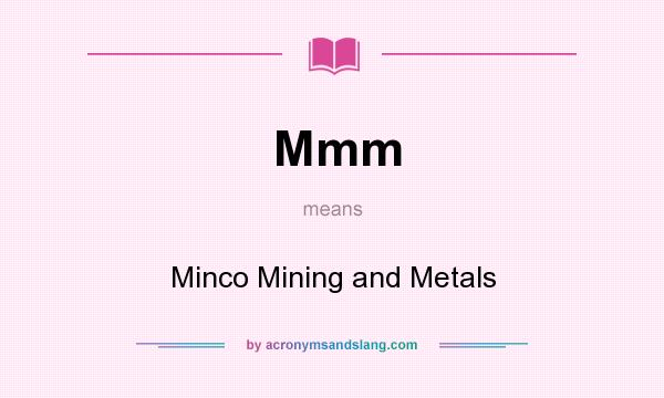 What does Mmm mean? It stands for Minco Mining and Metals