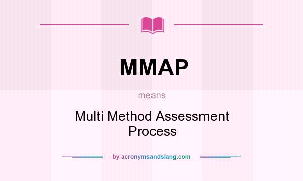 What does MMAP mean? It stands for Multi Method Assessment Process