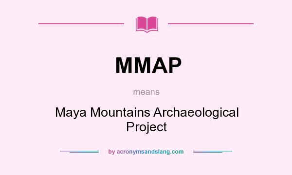 What does MMAP mean? It stands for Maya Mountains Archaeological Project
