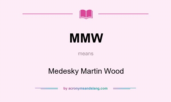 What does MMW mean? It stands for Medesky Martin Wood