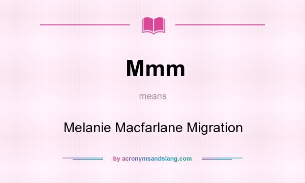 What does Mmm mean? It stands for Melanie Macfarlane Migration