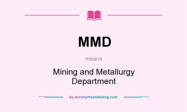 What does MMD mean? It stands for Mining and Metallurgy Department