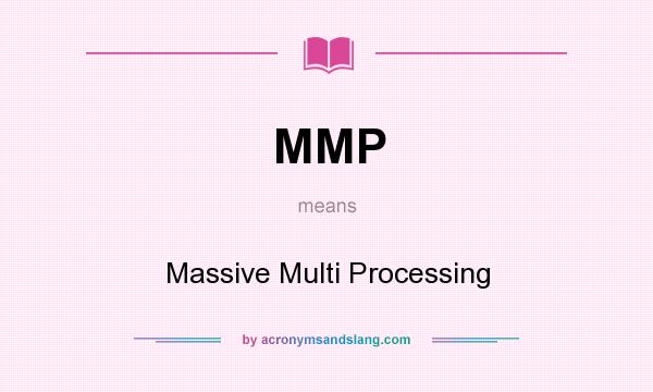 What does MMP mean? It stands for Massive Multi Processing