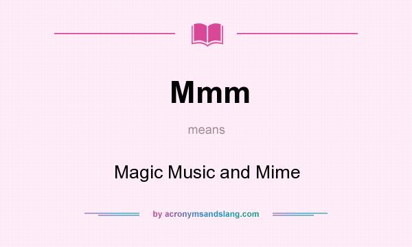 What does Mmm mean? It stands for Magic Music and Mime