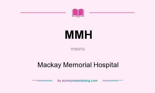 What does MMH mean? It stands for Mackay Memorial Hospital