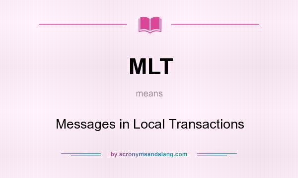 What does MLT mean? It stands for Messages in Local Transactions
