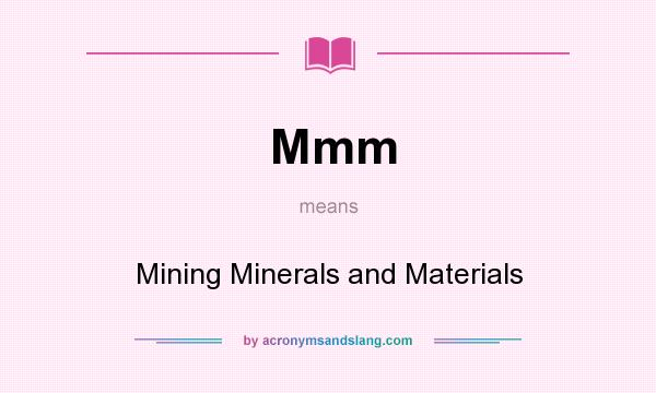 What does Mmm mean? It stands for Mining Minerals and Materials