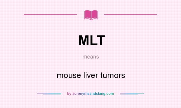 What does MLT mean? It stands for mouse liver tumors