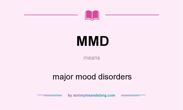 What does MMD mean? It stands for major mood disorders