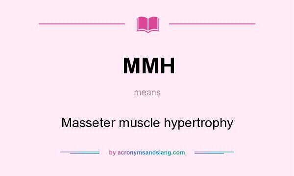 What does MMH mean? It stands for Masseter muscle hypertrophy