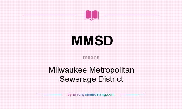 What does MMSD mean? It stands for Milwaukee Metropolitan Sewerage District