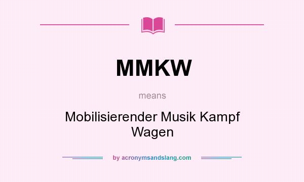 What does MMKW mean? It stands for Mobilisierender Musik Kampf Wagen