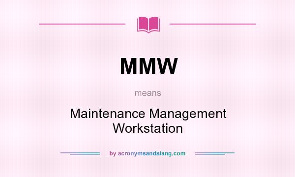 What does MMW mean? It stands for Maintenance Management Workstation