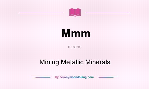 What does Mmm mean? It stands for Mining Metallic Minerals