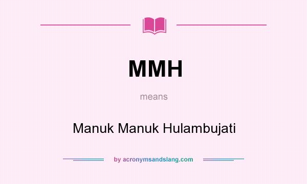 What does MMH mean? It stands for Manuk Manuk Hulambujati