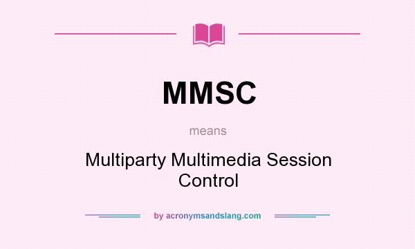 What does MMSC mean? It stands for Multiparty Multimedia Session Control
