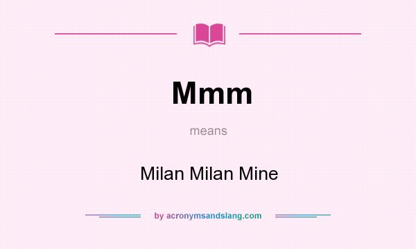What does Mmm mean? It stands for Milan Milan Mine