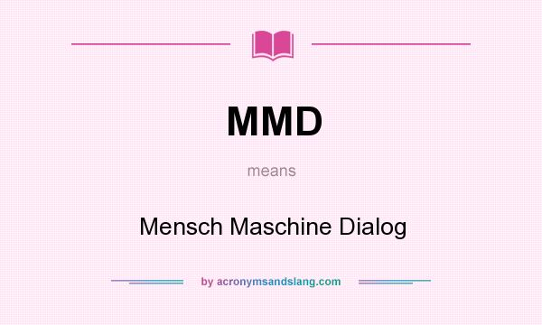 What does MMD mean? It stands for Mensch Maschine Dialog