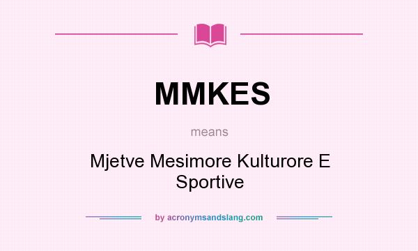 What does MMKES mean? It stands for Mjetve Mesimore Kulturore E Sportive