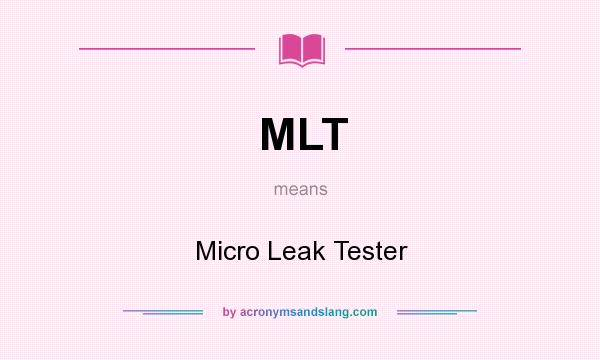 What does MLT mean? It stands for Micro Leak Tester