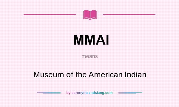 What does MMAI mean? It stands for Museum of the American Indian