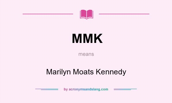 What does MMK mean? It stands for Marilyn Moats Kennedy