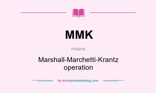 What does MMK mean? It stands for Marshall-Marchetti-Krantz operation