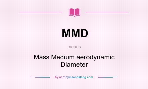 What does MMD mean? It stands for Mass Medium aerodynamic Diameter