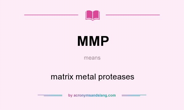 What does MMP mean? It stands for matrix metal proteases