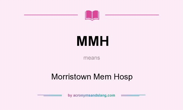 What does MMH mean? It stands for Morristown Mem Hosp
